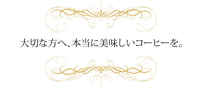 大切な方へ、本当に美味しいコーヒーを。
